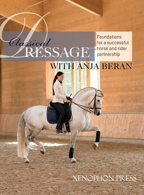 Classical Dressage: Foundations for a successful horse and rider partnership with Anja Beran by Beran, Anja