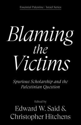 Blaming the Victims: Spurious Scholarship and the Palestinian Question by Said, Edward W.