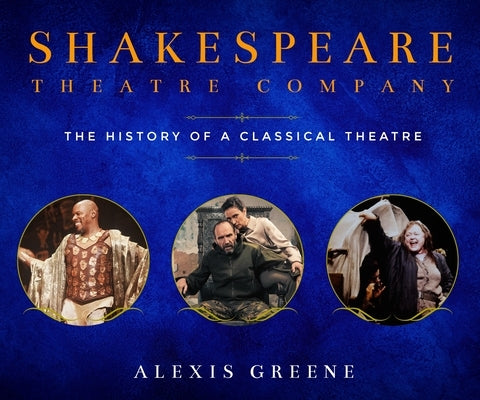 Shakespeare Theatre Company: The History of a Classical Theatre by Greene, Alexis