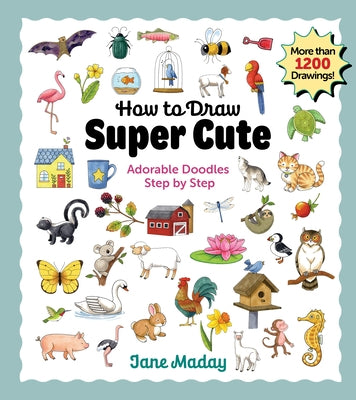 How to Draw Super Cute: Adorable Stuff Step by Step - Easy Guide to How to Draw Everything for Kids & Adults: Adorable Stuff Step by Step by Maday, Jane