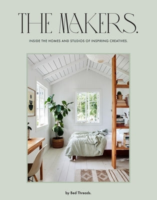 The Makers: Inside the Homes and Studios of Inspiring Creatives by Rosen-Biller, Genevieve