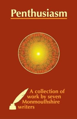 Penthusiasm: A collection of work by seven Monmouthshire writers by Harkness, Maggie