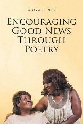 Encouraging Good News Through Poetry by Best, Althea B.