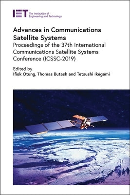 Advances in Communications Satellite Systems: Proceedings of the 37th International Communications Satellite Systems Conference (Icssc-2019) by Otung, Ifiok