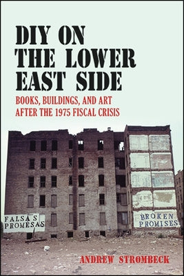 DIY on the Lower East Side: Books, Buildings, and Art after the 1975 Fiscal Crisis by Strombeck, Andrew