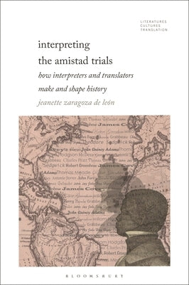 Interpreting the Amistad Trials: How Interpreters and Translators Make and Shape History by León, Jeanette Zaragoza-de