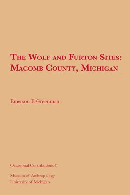 The Wolf and Furton Sites: Macomb County, Michigan Volume 8 by Greenman, Emerson F.