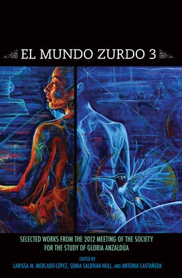 El Mundo Zurdo 3: Selected Works from the 2012 Meetings of the Society for the Study of Gloria Anzaldúa by Mercado-López, Larissa M.