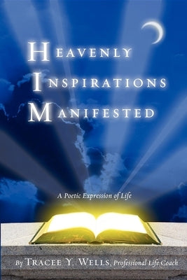 Heavenly Inspirations Manifested by Wells, Tracee Y.