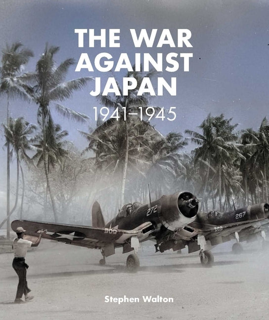 The War Against Japan: 1941 -1945 by Walton, Stephen