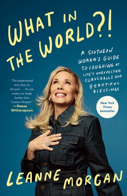 What in the World?!: A Southern Woman's Guide to Laughing at Life's Unexpected Curveballs and Beautiful Blessings by Morgan, Leanne