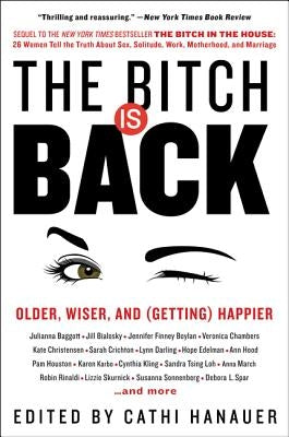 The Bitch Is Back: Older, Wiser, and (Getting) Happier by Hanauer, Cathi