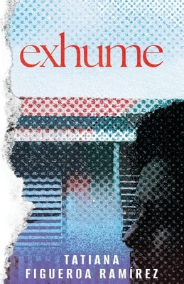 Exhume by Ramírez, Tatiana Figueroa