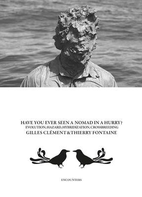 Gilles Clément & Thierry Fontaine: Have You Ever Seen a Nomad in a Hurry?: Evolution, Hazards, Hybridizations and Crossbreeding by Clément, Gilles