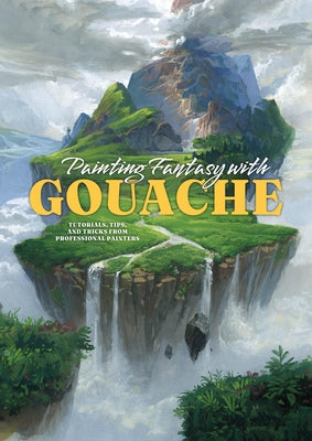 Painting Fantasy with Gouache: Tutorials, Tips, and Tricks from Professional Painters by Publishing