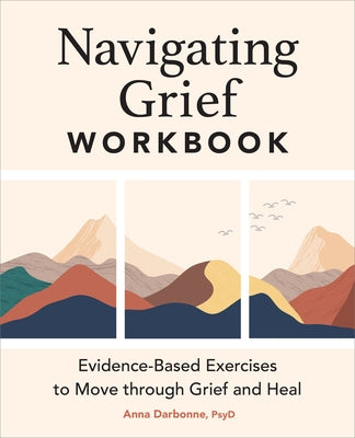 Navigating Grief Workbook: Evidence-Based Exercises to Move Through Grief and Heal by Darbonne, Anna, PsyD