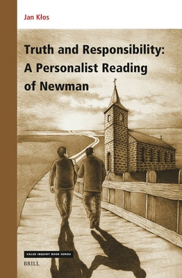 Truth and Responsibility: A Personalist Reading of Newman by Klos, Jan