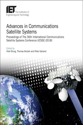 Advances in Communications Satellite Systems: Proceedings of the 36th International Communications Satellite Systems Conference (Icssc-2018) by Otung, Ifiok