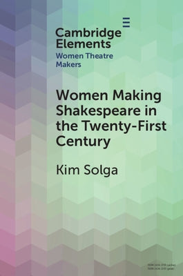 Women Making Shakespeare in the Twenty-First Century by Solga, Kim