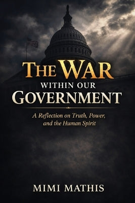 The War Within Our Government: A Reflection on Truth, Power, and the Human Spirit by Mathis, Mimi L.