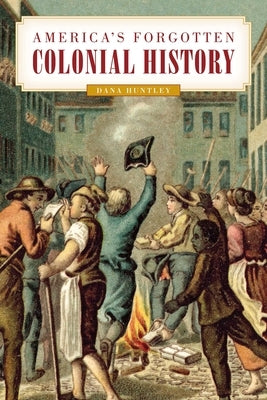 America's Forgotten Colonial History by Huntley, Dana