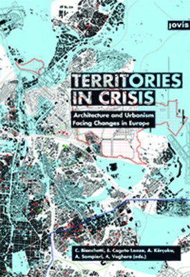 Territories in Crisis: Architecture and Urbanism Facing Changes in Europe by Bianchetti, Cristina