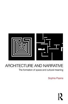 Architecture and Narrative: The Formation of Space and Cultural Meaning by Psarra, Sophia