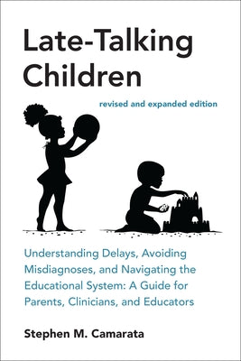 Late-Talking Children, Revised and Expanded Edition: Understanding Delays, Avoiding Misdiagnoses, and Navigating the Educational System: A Guide for P by Camarata, Stephen