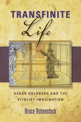Transfinite Life: Oskar Goldberg and the Vitalist Imagination by Rosenstock, Bruce