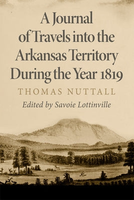 A Journal of Travels Into the Arkansas Territory During the Year 1819: Volume 66 by Nuttall, Thomas