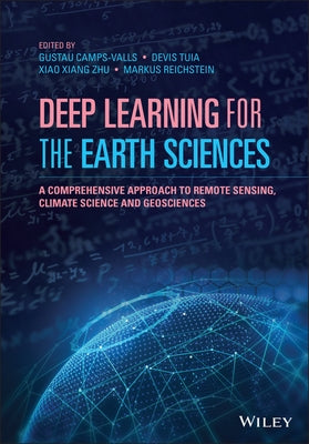 Deep Learning for the Earth Sciences: A Comprehensive Approach to Remote Sensing, Climate Science and Geosciences by Camps-Valls, Gustau