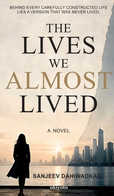 The Lives We Almost Lived by Sanjeev Dahiwadkar
