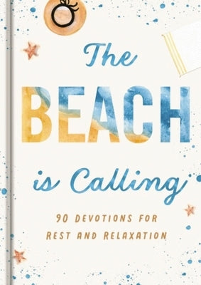 The Beach Is Calling: 90 Devotions for Rest and Relaxation (a 90-Day Devotional to Find Peace and Calm) - The Perfect Vacation and Summer Beach Read by Dayspring