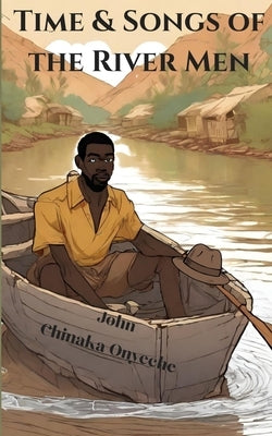 Time and Songs of the River Man by John Chinaka Onyeche