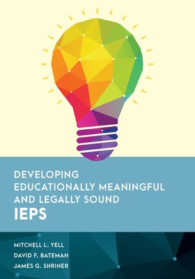 Developing Educationally Meaningful and Legally Sound IEPs by Yell, Mitchell L.