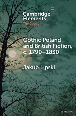 Gothic Poland and British Fiction, c. 1790-1830 by Lipski, Jakub