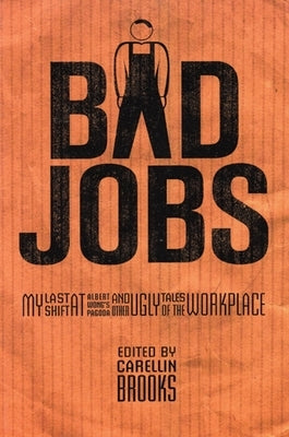 Bad Jobs: My Last Shift at Albert Wong's Pagoda and Other Ugly Tales of the Workplace by Brooks, Carellin