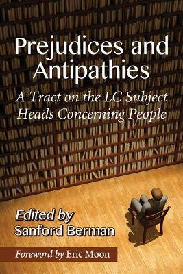Prejudices and Antipathies: A Tract on the LC Subject Heads Concerning People by Berman, Sanford