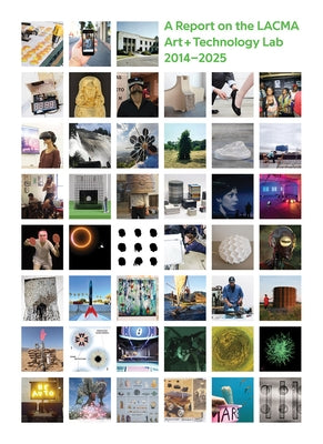 All Impossible Deeds: A Report on the Lacma Art + Technology Lab, 2014-2025 by Ferree, Joel