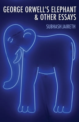George Orwell's Elephant & Other Essays by Jaireth, Subhash