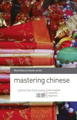 Mastering Chinese: The complete course for beginners by Xiang, Catherine Hua