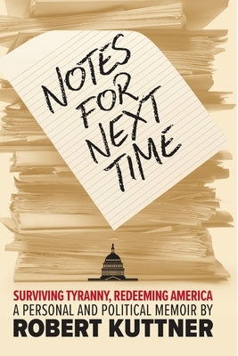 Notes for Next Time: Surviving Tyranny, Redeeming America by Kuttner, Robert