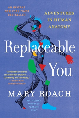 Replaceable You: Adventures in Human Anatomy by Roach, Mary
