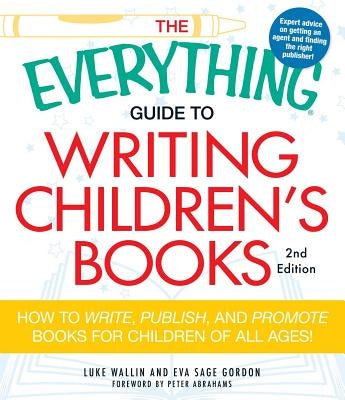 The Everything Guide to Writing Children's Books: How to Write, Publish, and Promote Books for Children of All Ages! by Wallin, Luke