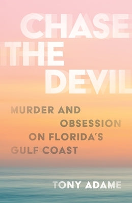 Chase the Devil: Murder and Obsession on Florida's Gulf Coast by Adame, Tony