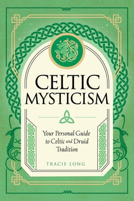 Celtic Mysticism: Your Personal Guide to Celtic and Druid Tradition by Long, Tracie