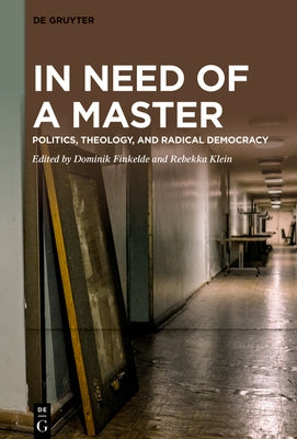 In Need of a Master: Politics, Theology, and Radical Democracy by Finkelde, Dominik