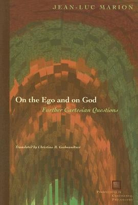 On the Ego and on God: Further Cartesian Questions by Marion, Jean-Luc