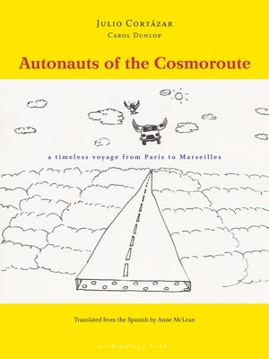 Autonauts of the Cosmoroute: A Timeless Voyage from Paris to Marseilles by Cortázar, Julio