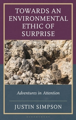 Towards an Environmental Ethic of Surprise: Adventures in Attention by Simpson, Justin